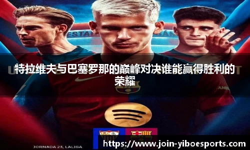 特拉维夫与巴塞罗那的巅峰对决谁能赢得胜利的荣耀